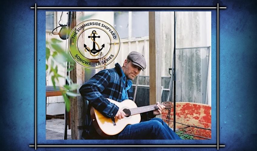 Summerside Shipyard Songwriter Series - May 8