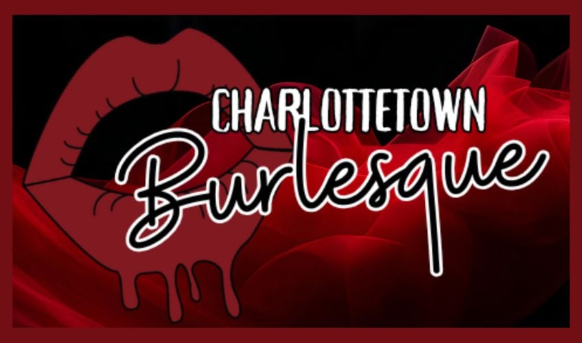Charlottetown Burlesque - August 28 - 29