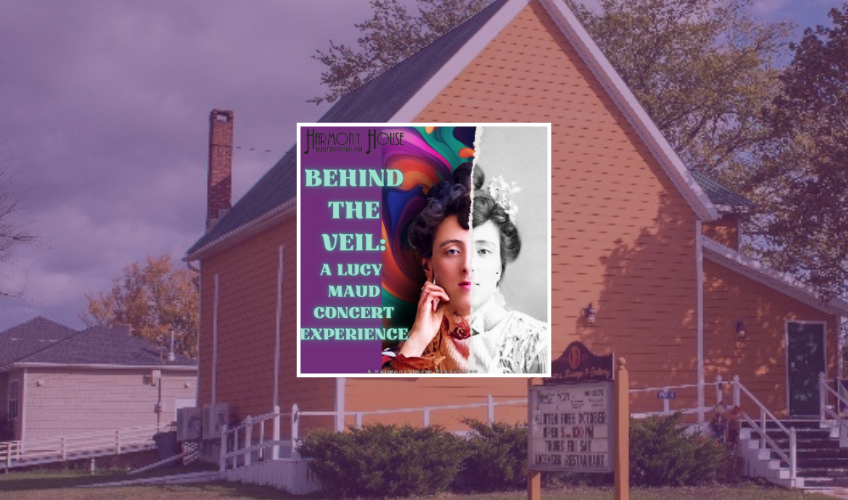 Behind the Veil: A Lucy Maud Concert Experience- June 11 Behind the Veil: A Lucy Maud Concert Experience- June 11