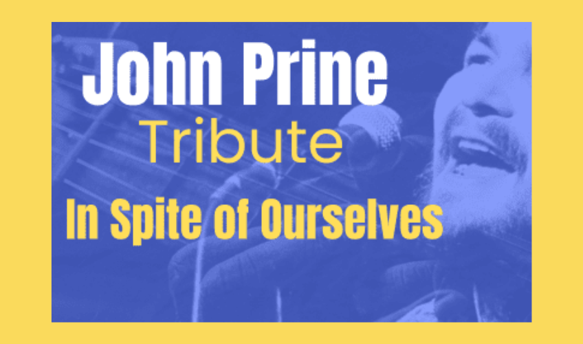 In Spite of Ourselves: a tribute show to John Prine In Spite of Ourselves: a tribute show to John Prine