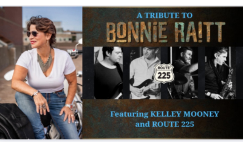 A Tribute To Bonnie Raitt: Featuring Kelley Mooney and Route 225 - Nov1 A Tribute To Bonnie Raitt: Featuring Kelley Mooney and Route 225 - Nov1