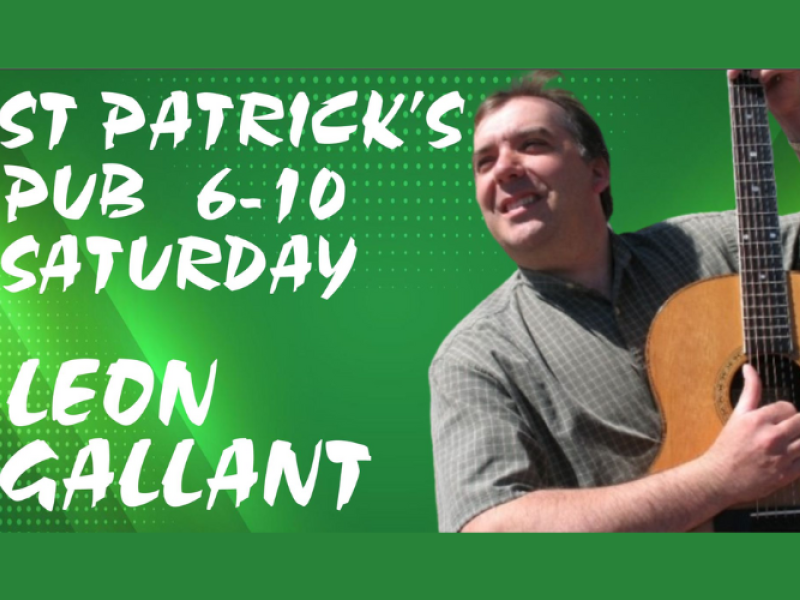 Image of Leon Gallant with guitar and text "St. Patrick's Pub 6-10 Saturday"