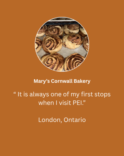 Image of cinnamon roll from Mary's Bake Shop with text "“ It is always one of my first stops when I visit PEI.”